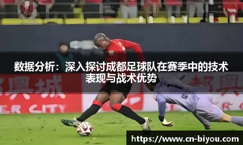 数据分析：深入探讨成都足球队在赛季中的技术表现与战术优势